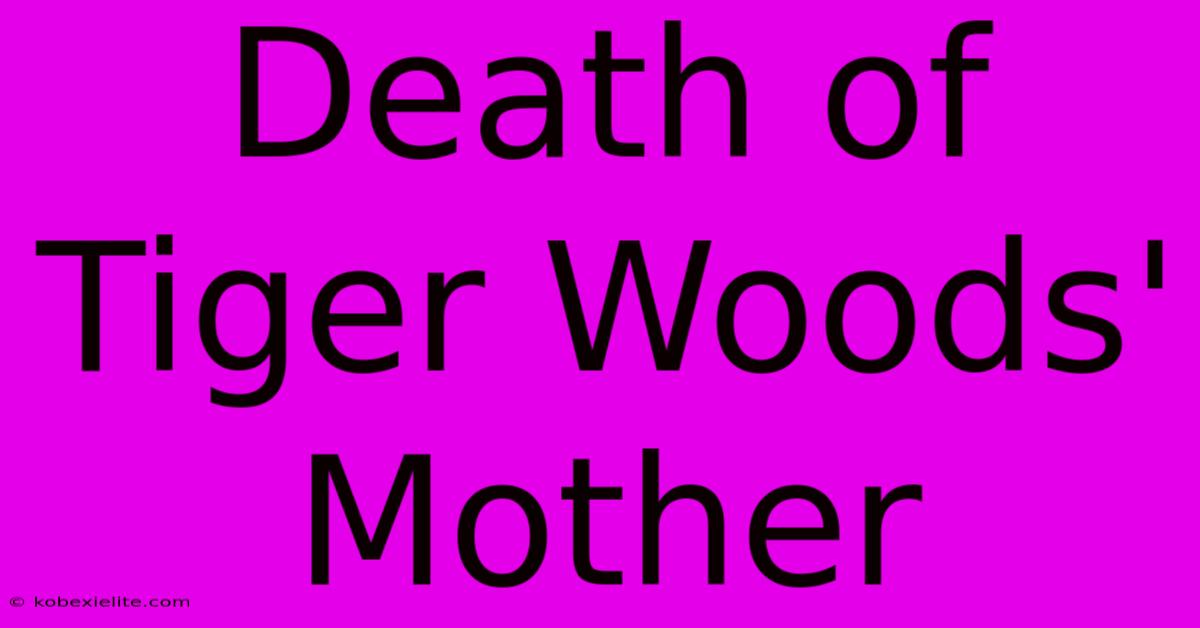 Death Of Tiger Woods' Mother