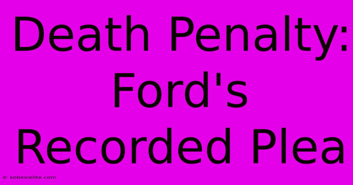 Death Penalty: Ford's Recorded Plea