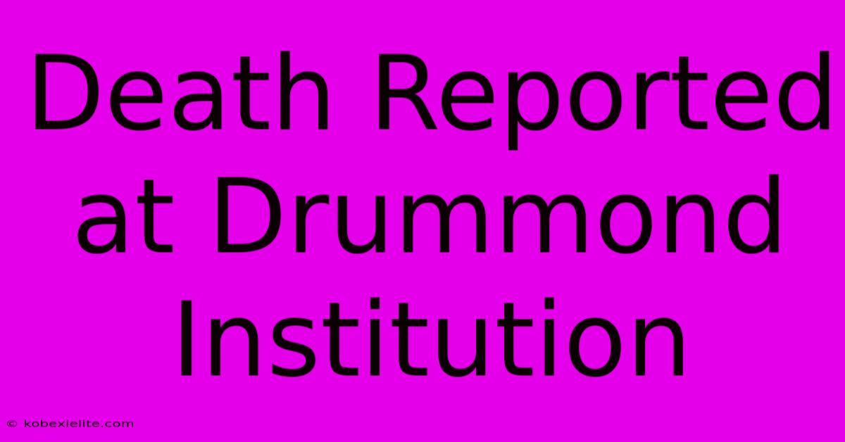 Death Reported At Drummond Institution