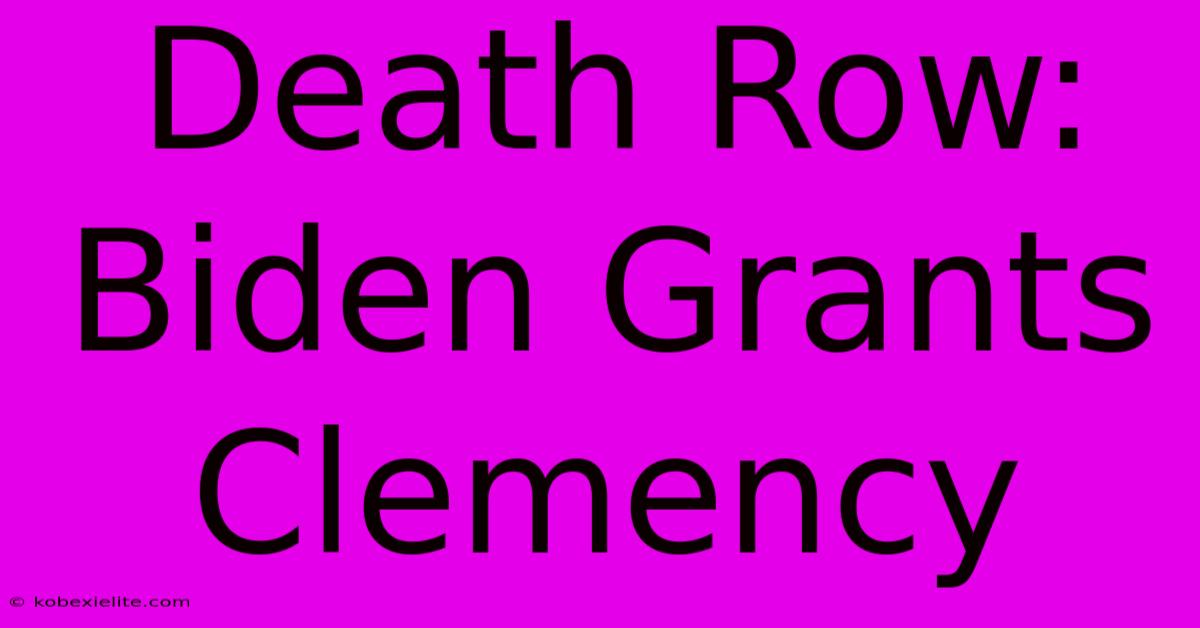 Death Row: Biden Grants Clemency