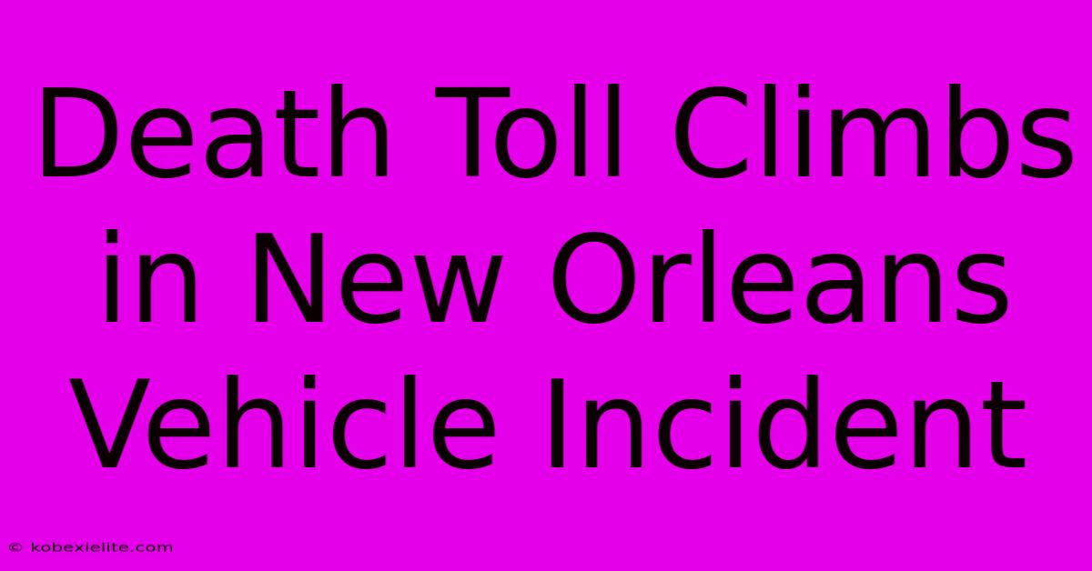 Death Toll Climbs In New Orleans Vehicle Incident