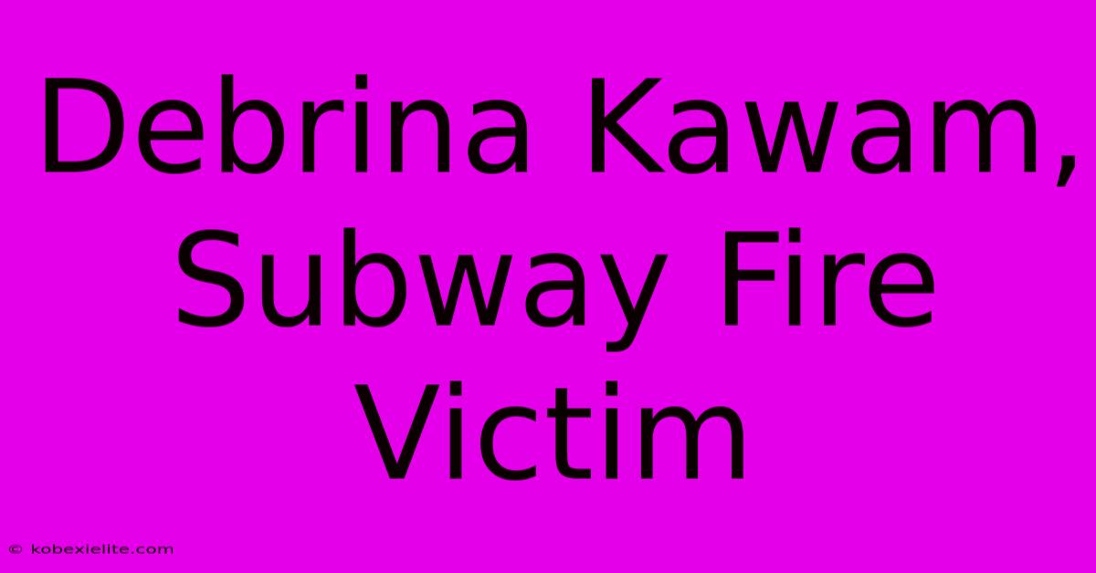 Debrina Kawam, Subway Fire Victim