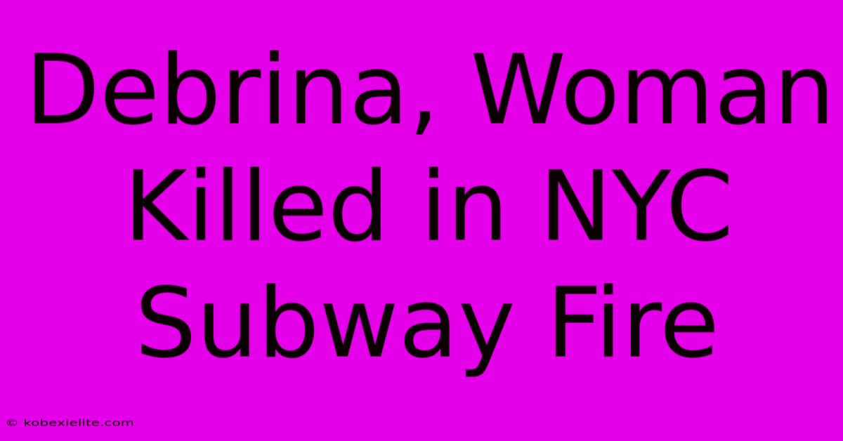 Debrina, Woman Killed In NYC Subway Fire