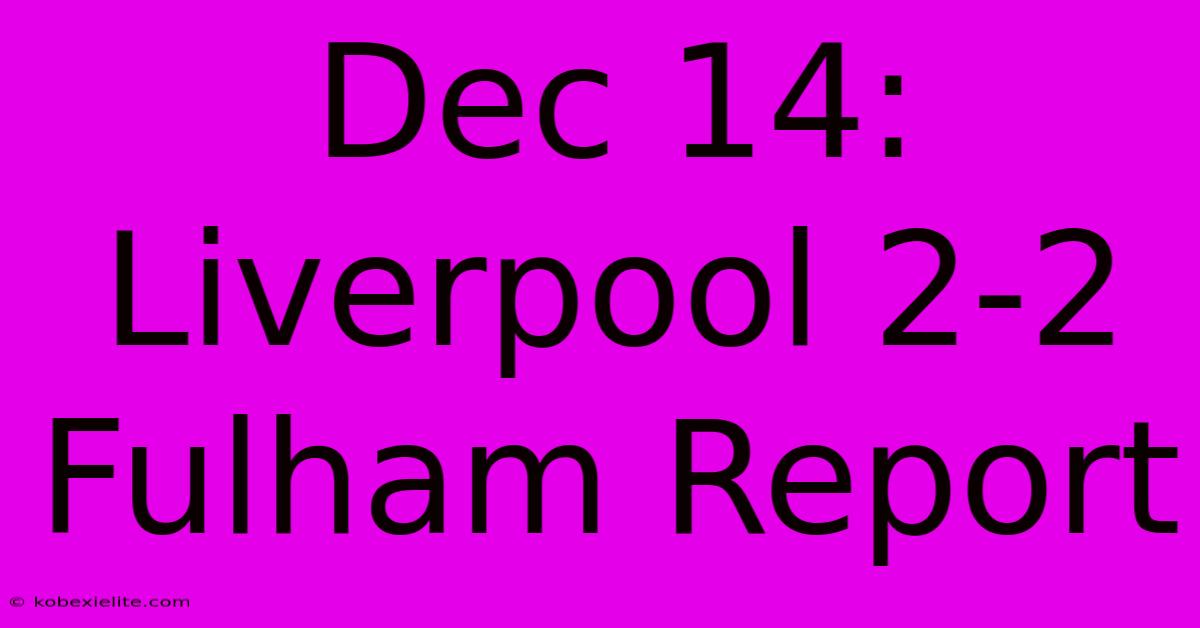 Dec 14: Liverpool 2-2 Fulham Report Dec 14: Liverpool 2-2 Fulham Report