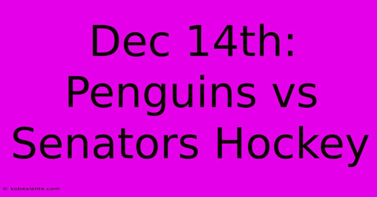 Dec 14th: Penguins Vs Senators Hockey Dec 14th: Penguins Vs Senators Hockey