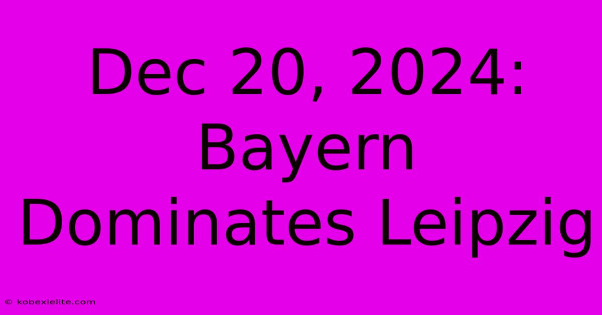 Dec 20, 2024: Bayern Dominates Leipzig