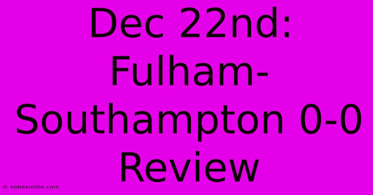 Dec 22nd: Fulham-Southampton 0-0 Review