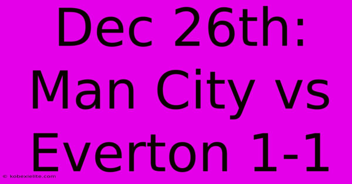 Dec 26th: Man City Vs Everton 1-1