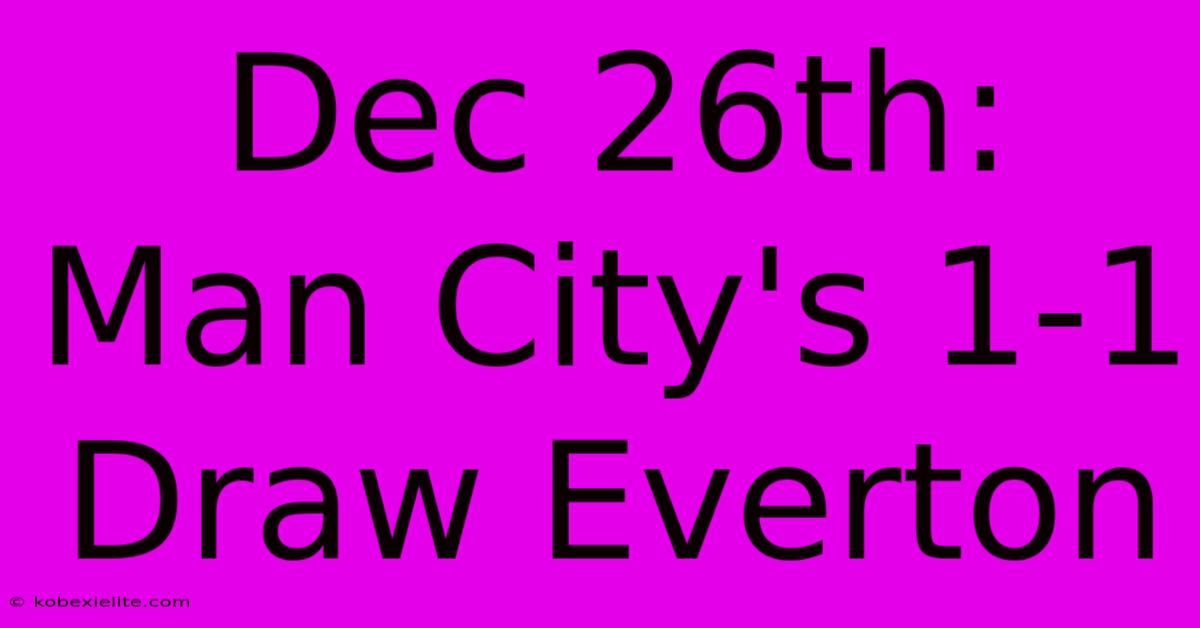 Dec 26th: Man City's 1-1 Draw Everton