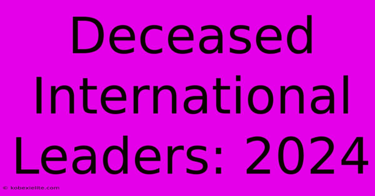 Deceased International Leaders: 2024 Deceased International Leaders: 2024