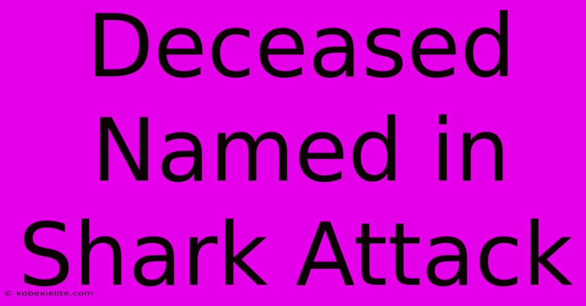 Deceased Named In Shark Attack