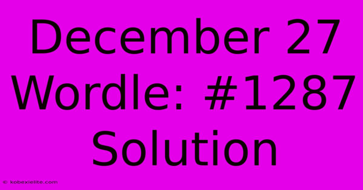 December 27 Wordle: #1287 Solution