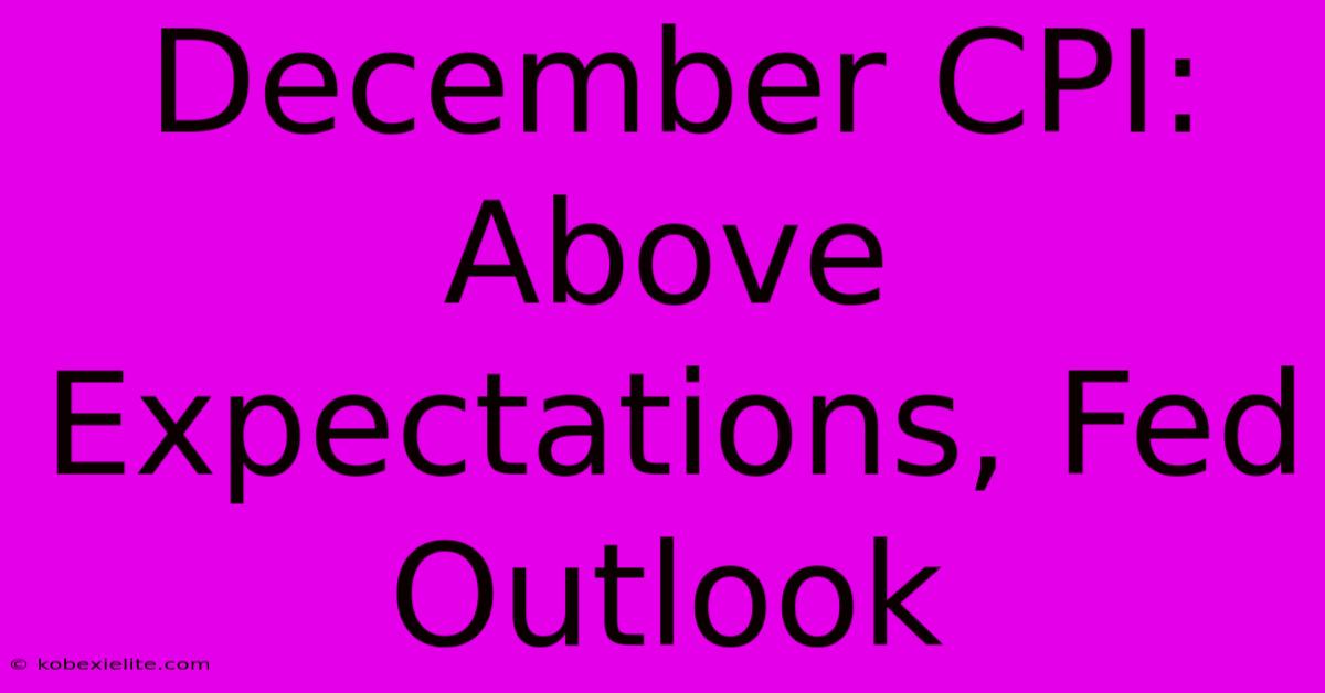 December CPI: Above Expectations, Fed Outlook