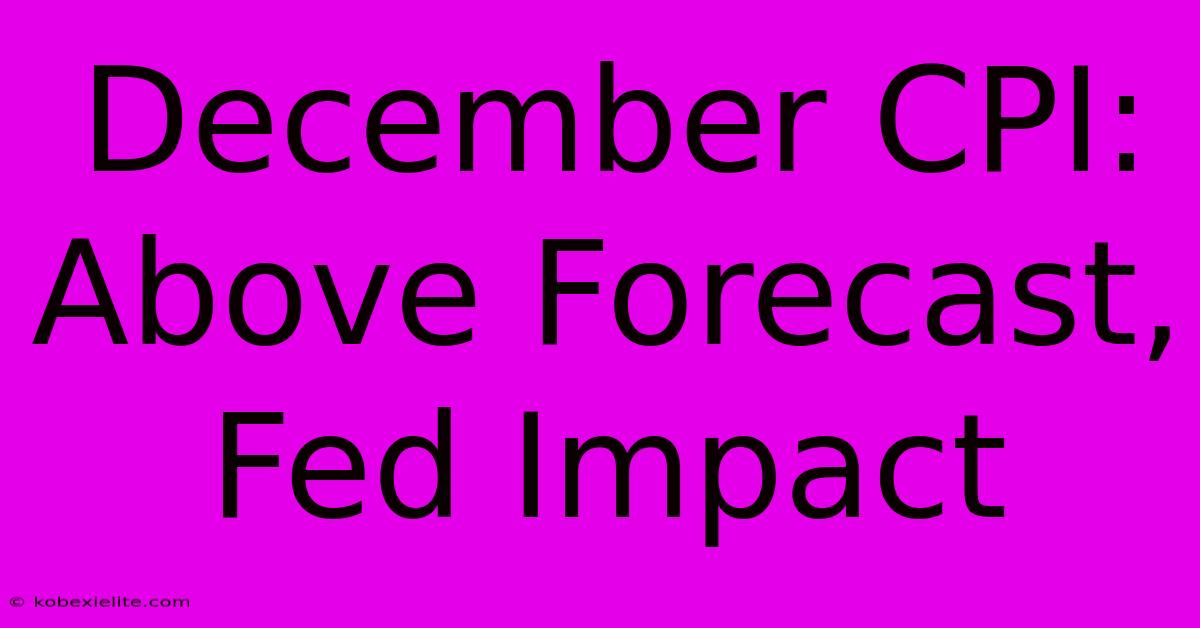 December CPI:  Above Forecast, Fed Impact