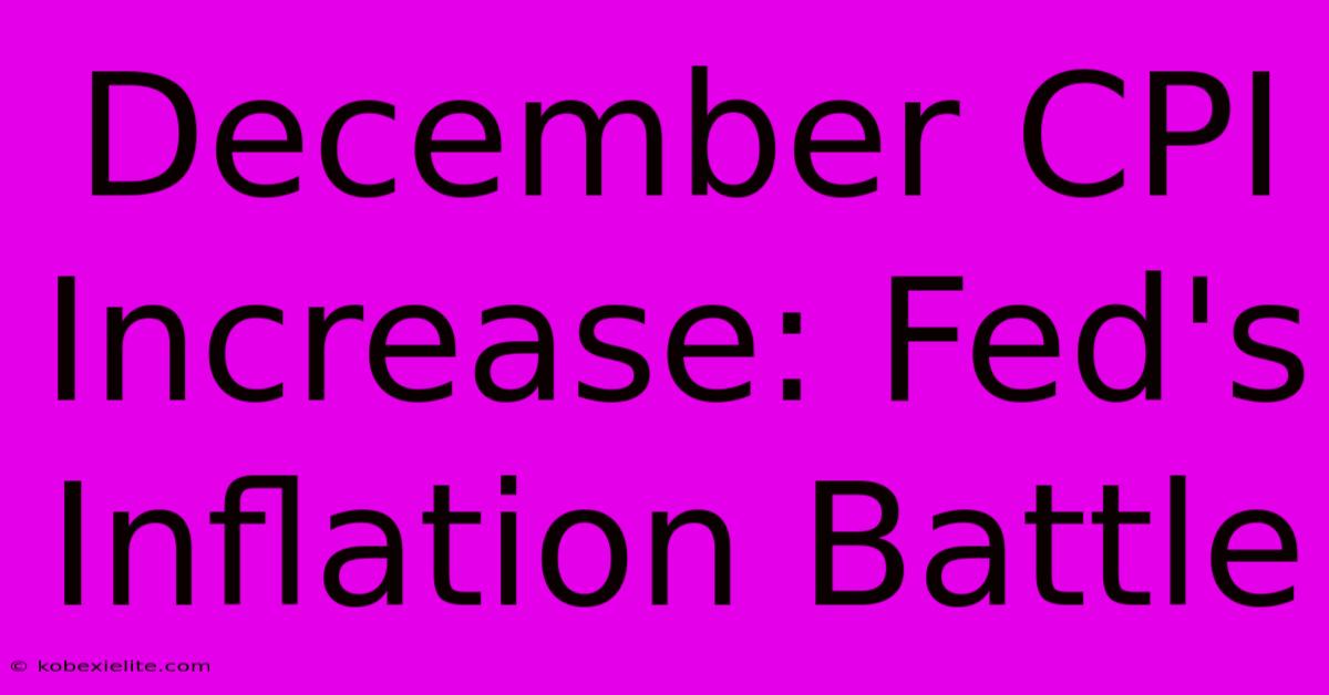 December CPI Increase: Fed's Inflation Battle