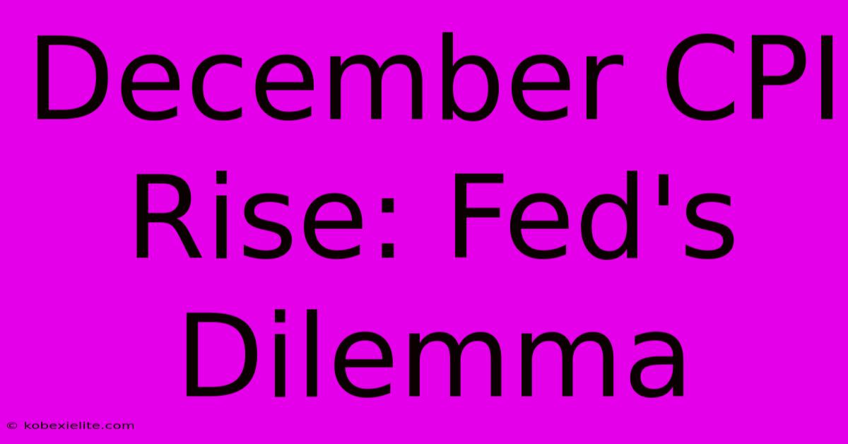 December CPI Rise: Fed's Dilemma