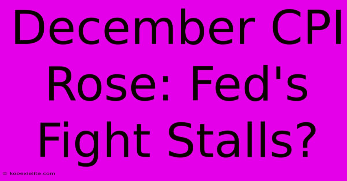 December CPI Rose: Fed's Fight Stalls?