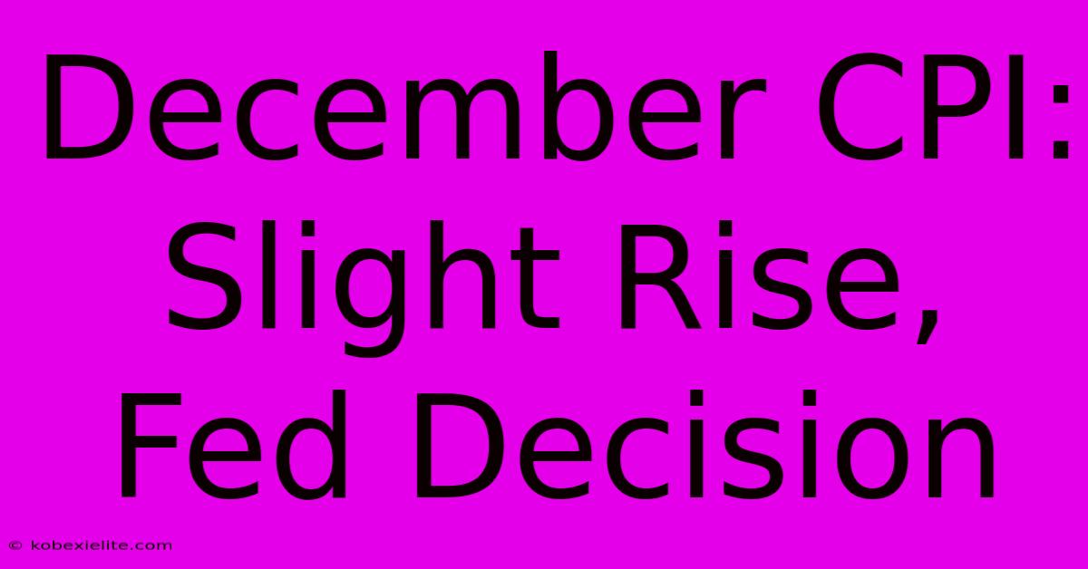 December CPI: Slight Rise, Fed Decision