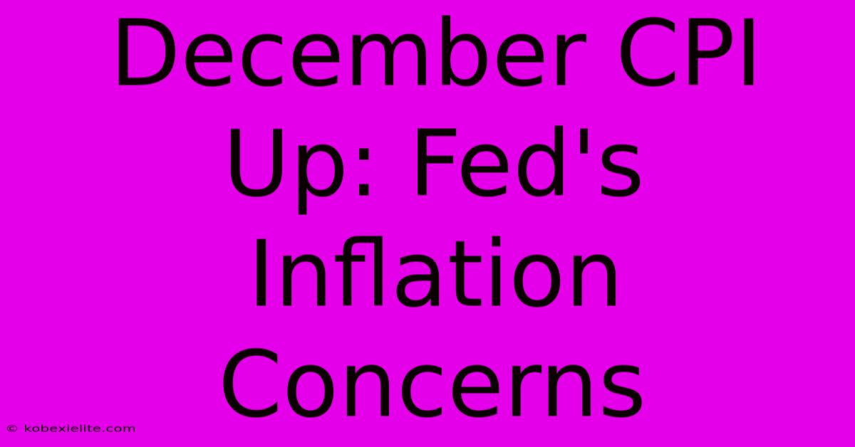 December CPI Up: Fed's Inflation Concerns