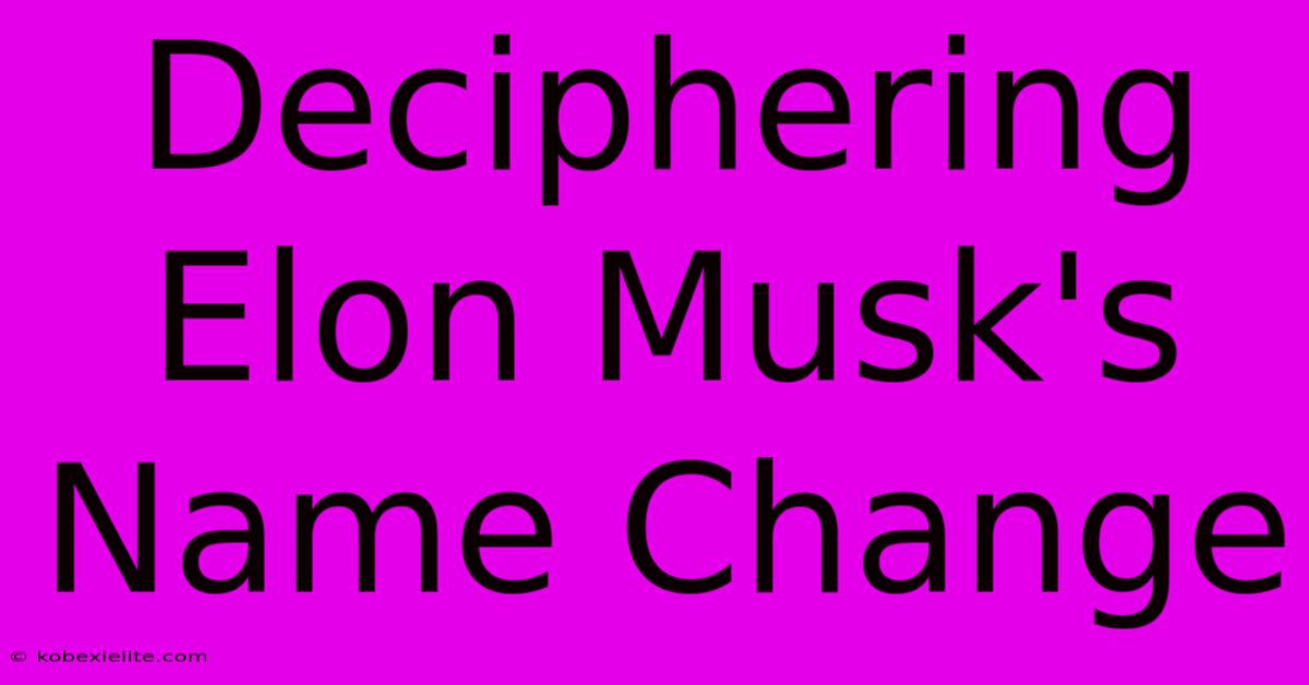 Deciphering Elon Musk's Name Change