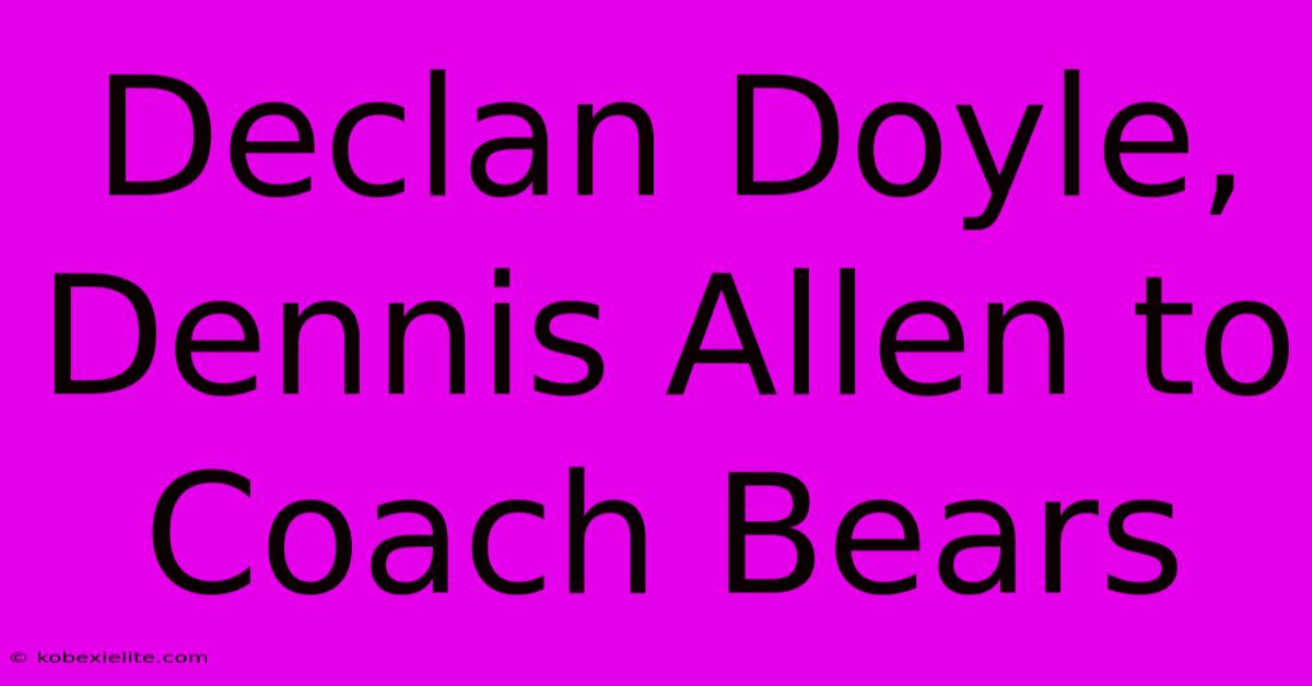 Declan Doyle, Dennis Allen To Coach Bears