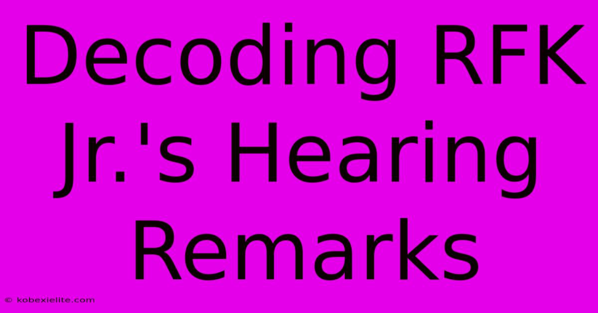 Decoding RFK Jr.'s Hearing Remarks