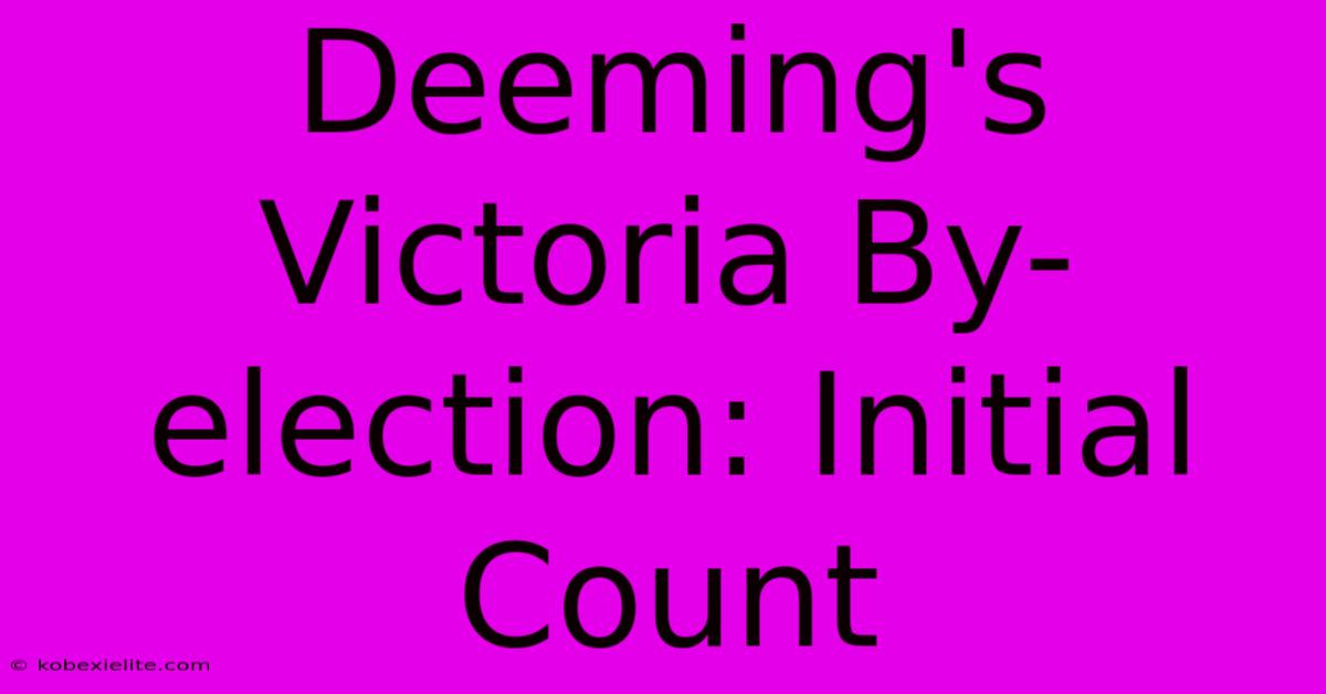 Deeming's Victoria By-election: Initial Count