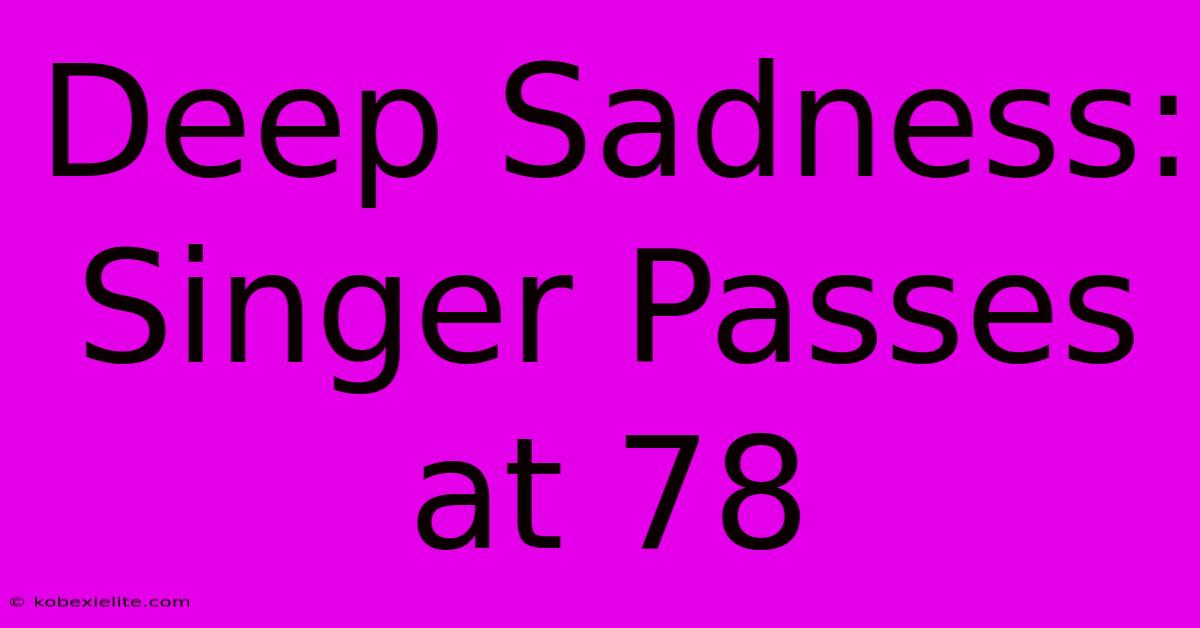 Deep Sadness: Singer Passes At 78