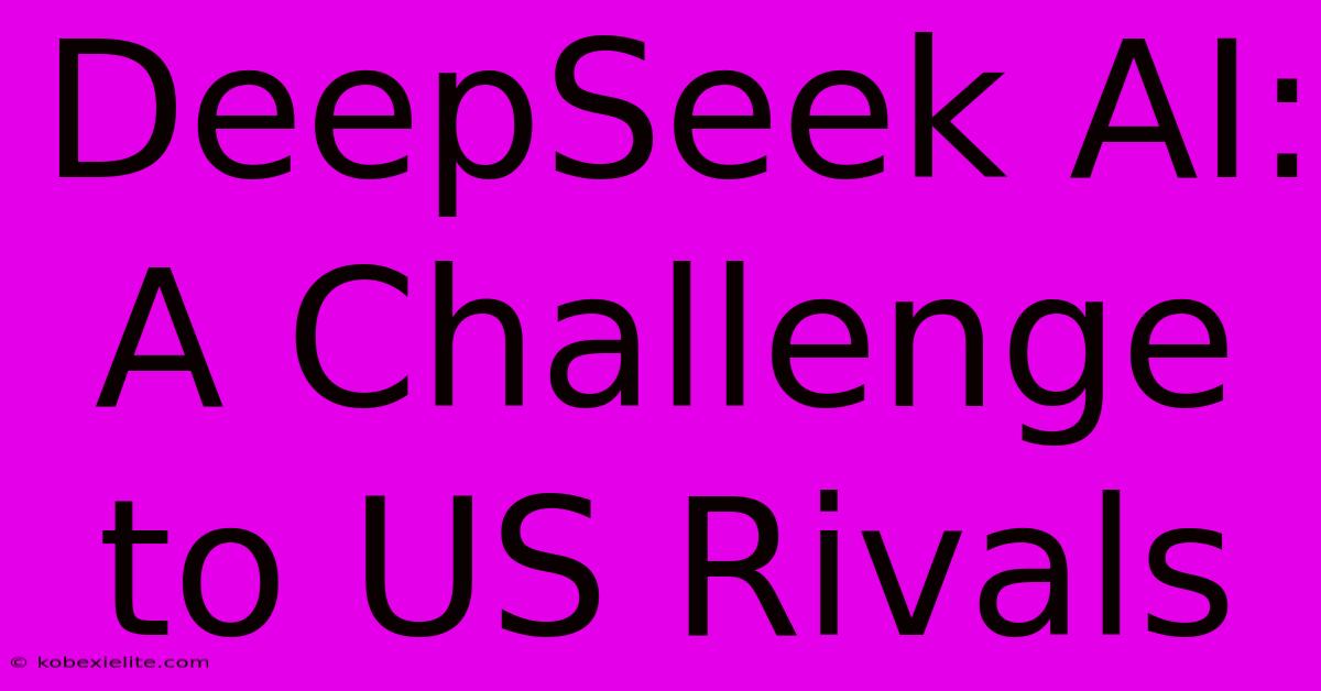 DeepSeek AI: A Challenge To US Rivals