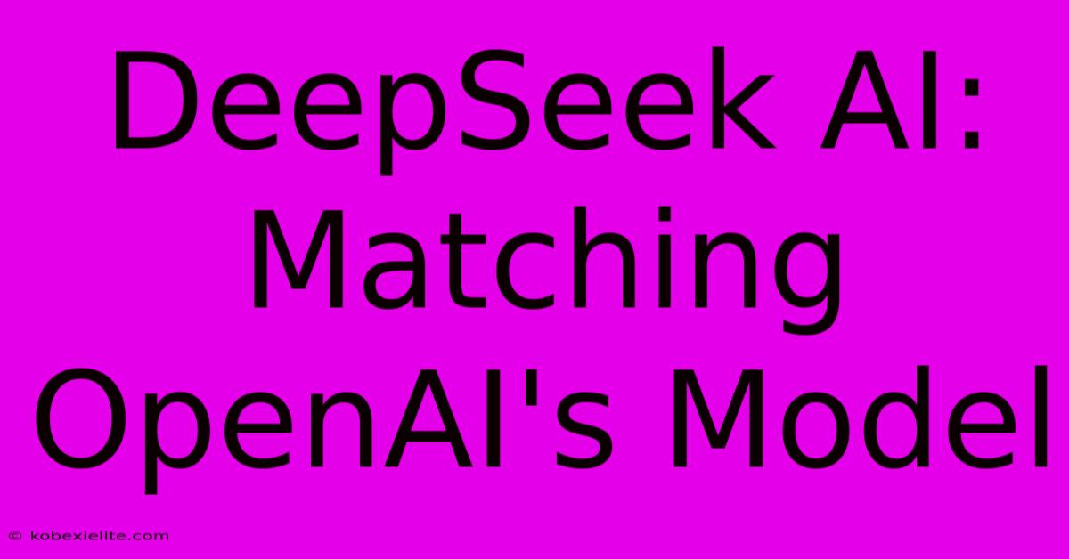 DeepSeek AI: Matching OpenAI's Model