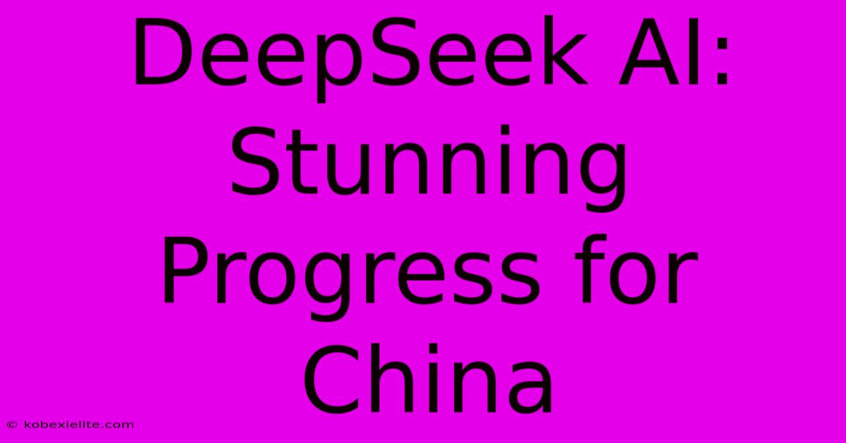 DeepSeek AI: Stunning Progress For China