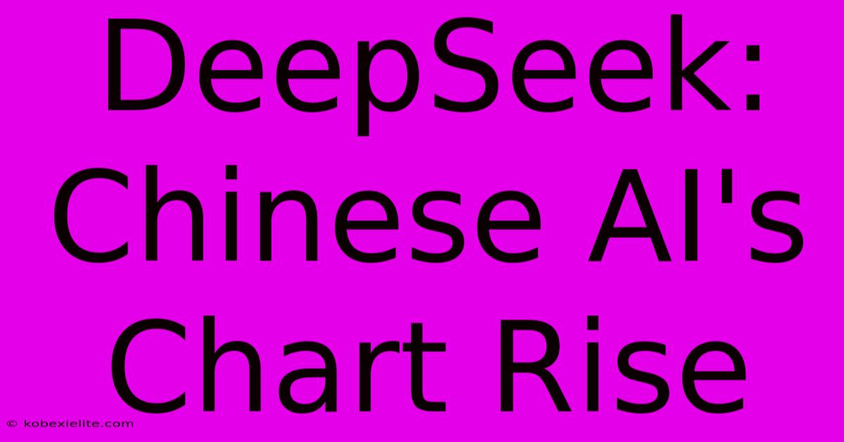 DeepSeek: Chinese AI's Chart Rise