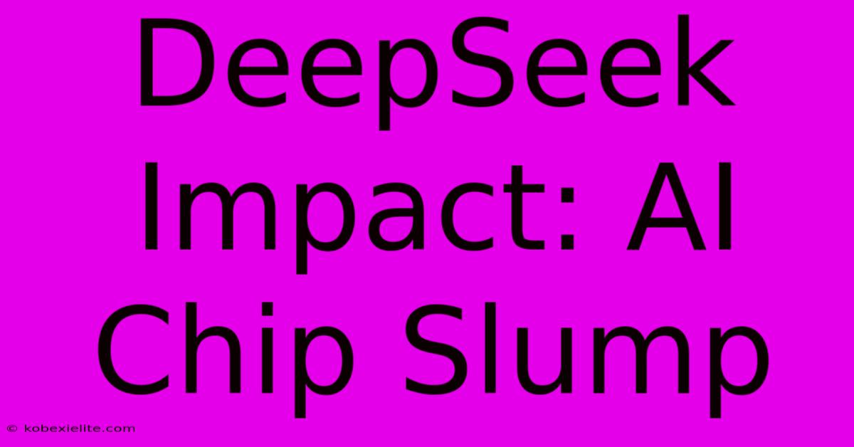 DeepSeek Impact: AI Chip Slump