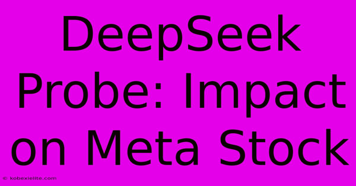 DeepSeek Probe: Impact On Meta Stock