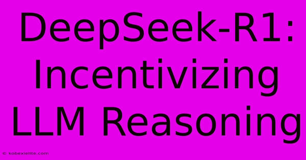 DeepSeek-R1: Incentivizing LLM Reasoning