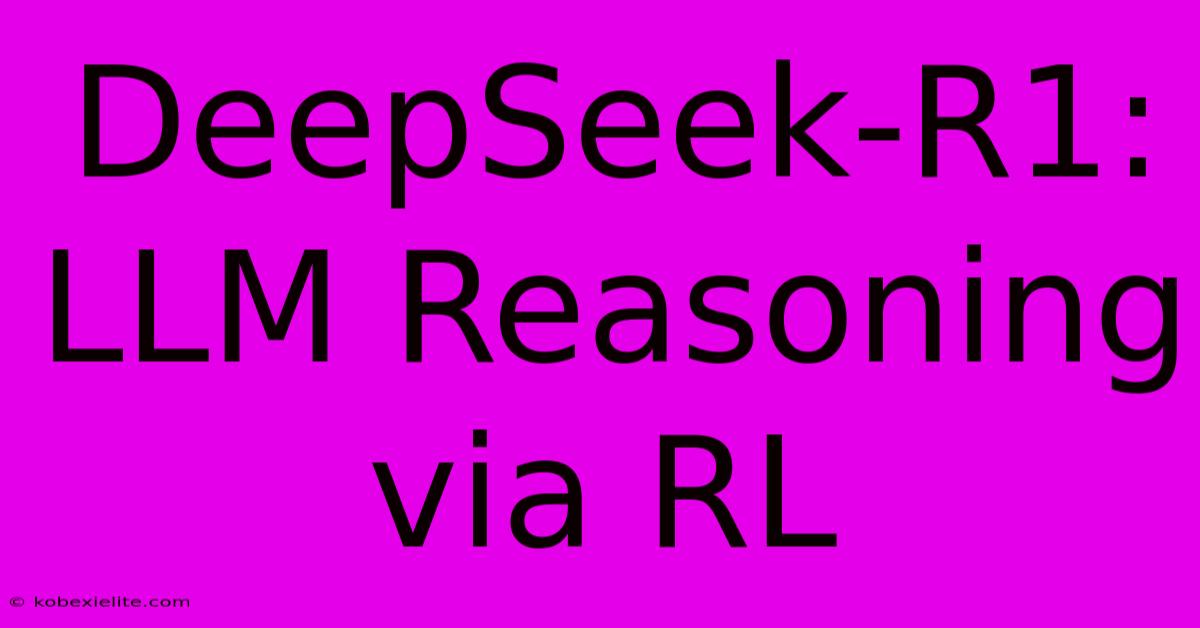 DeepSeek-R1: LLM Reasoning Via RL