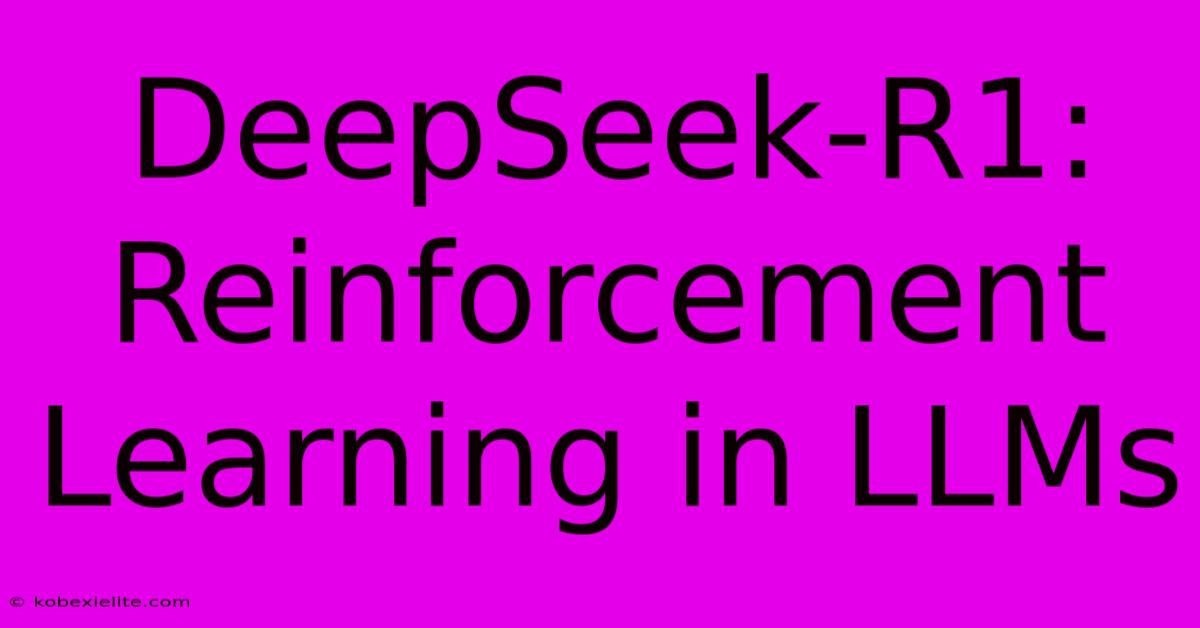 DeepSeek-R1:  Reinforcement Learning In LLMs