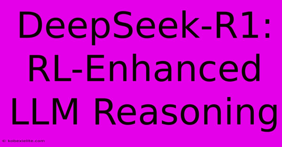 DeepSeek-R1: RL-Enhanced LLM Reasoning