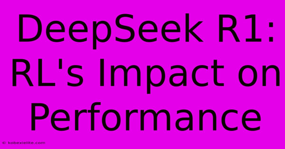 DeepSeek R1: RL's Impact On Performance