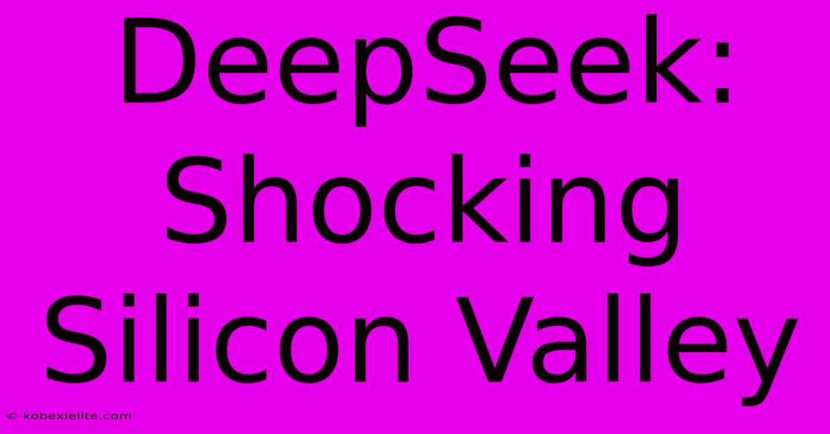 DeepSeek: Shocking Silicon Valley