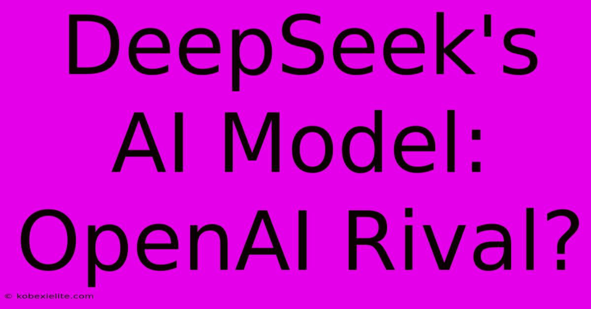 DeepSeek's AI Model: OpenAI Rival?