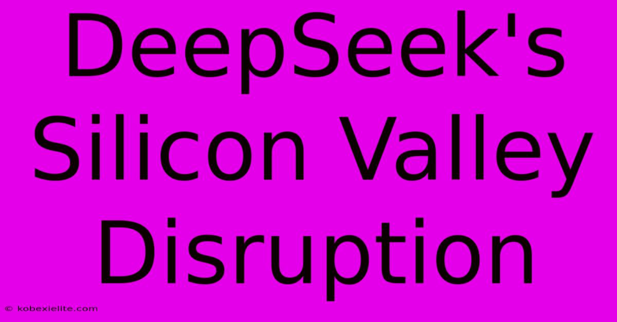 DeepSeek's Silicon Valley Disruption