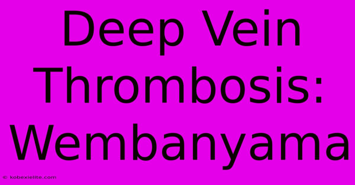 Deep Vein Thrombosis: Wembanyama