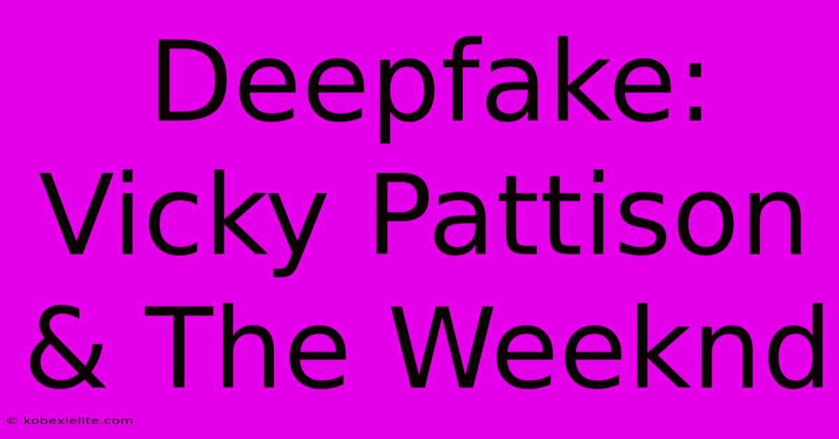 Deepfake: Vicky Pattison & The Weeknd