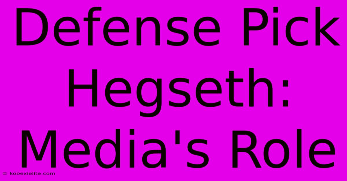 Defense Pick Hegseth: Media's Role