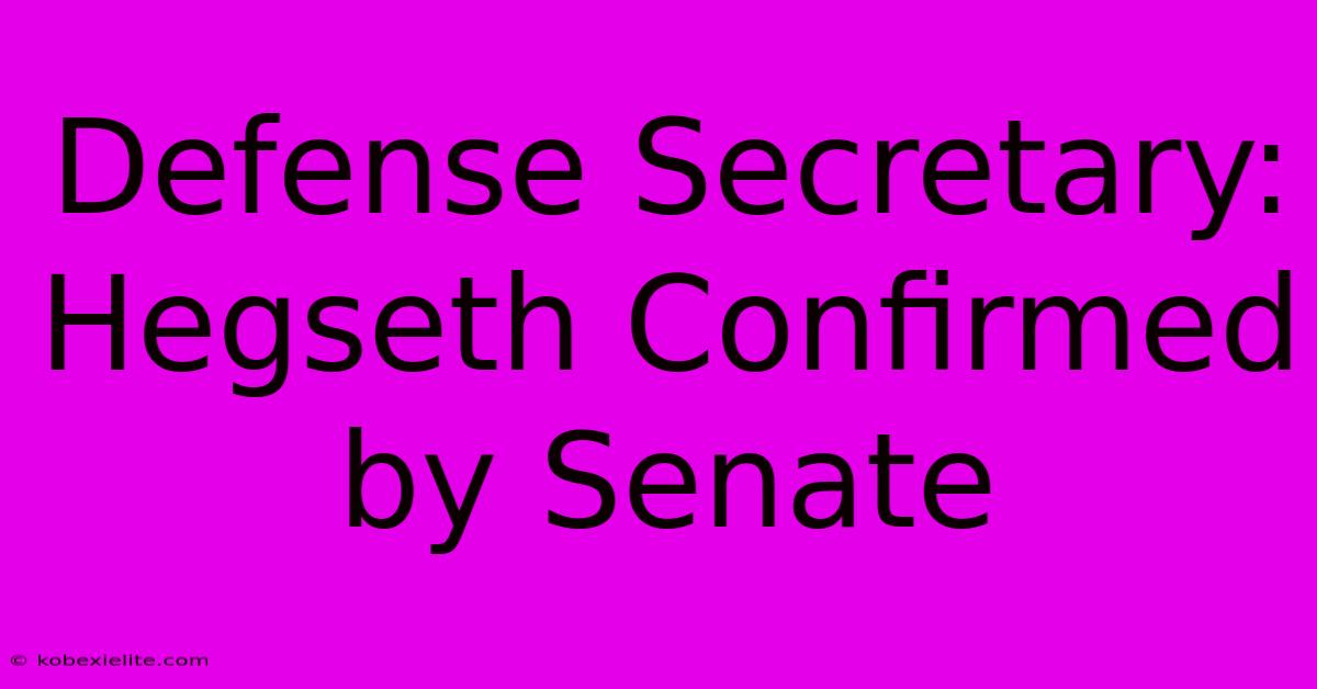 Defense Secretary: Hegseth Confirmed By Senate