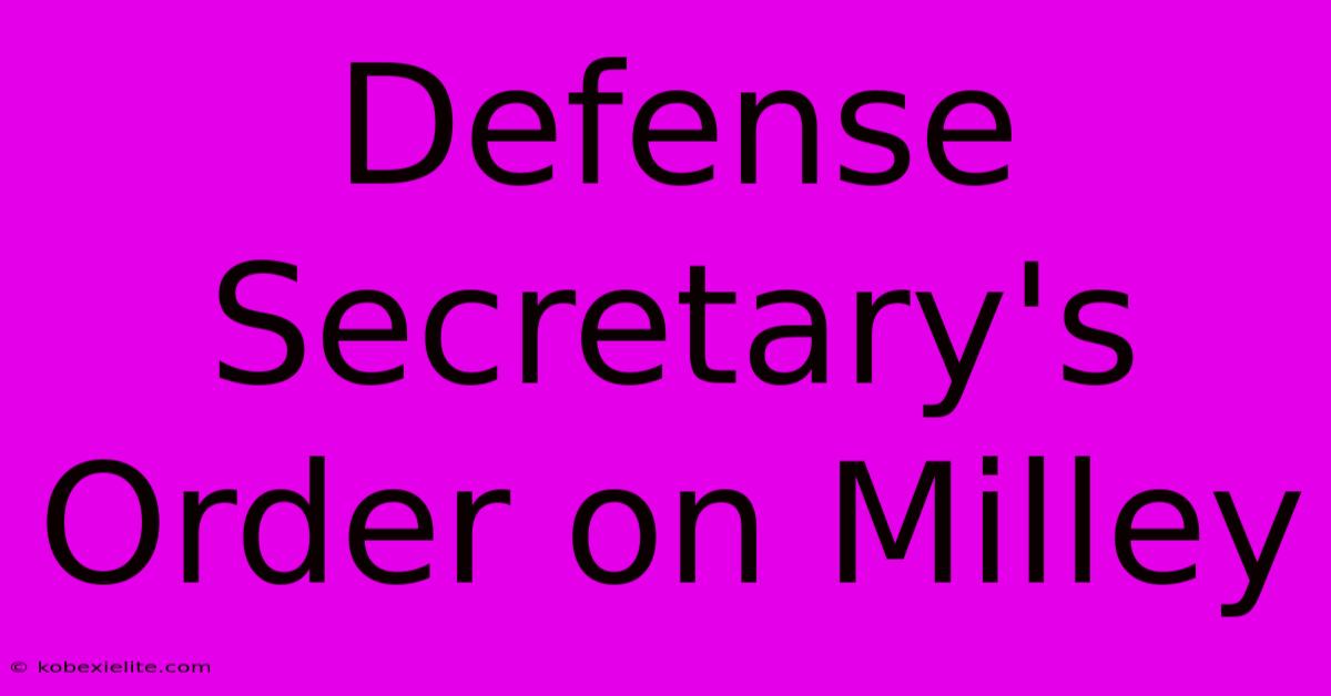 Defense Secretary's Order On Milley