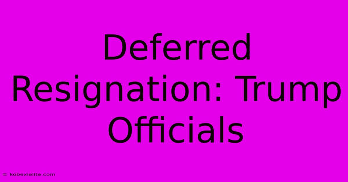 Deferred Resignation: Trump Officials