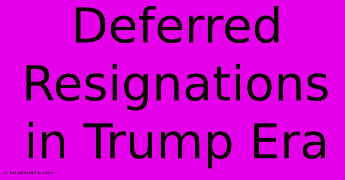 Deferred Resignations In Trump Era