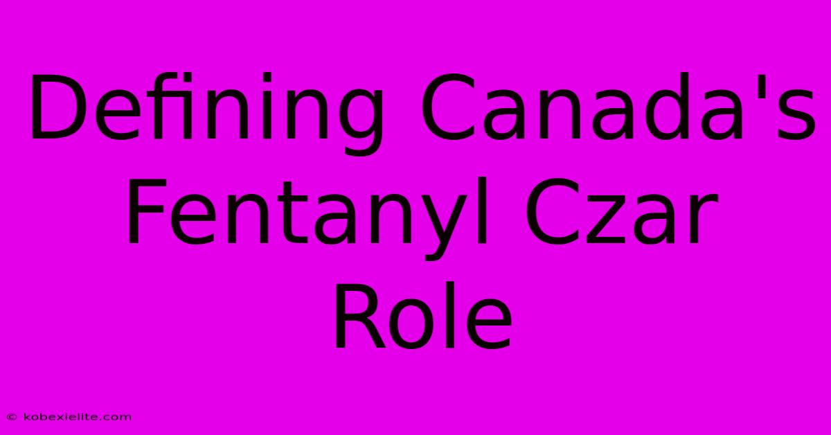 Defining Canada's Fentanyl Czar Role